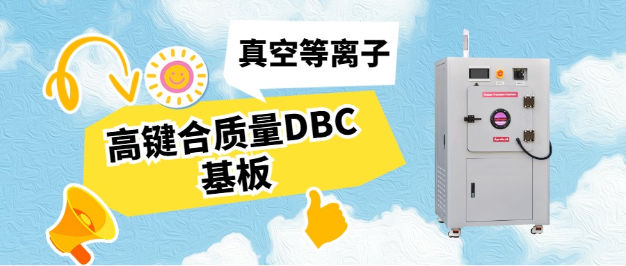 Vacuum plasma activation of DBC substrate,Assist IGBT package reliability upgrade