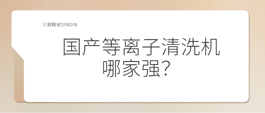 国内等离子清洗机哪家强？