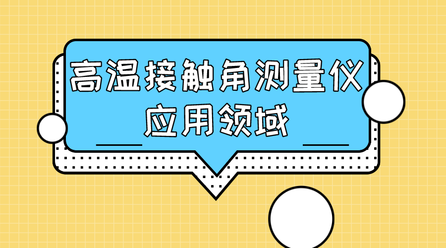 晟鼎精密-高温接触角测量仪应用领域